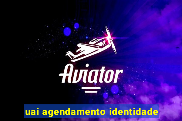 uai agendamento identidade